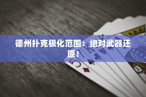 德州扑克极化范围：绝对武器还原！