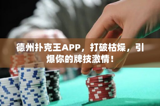 德州扑克王APP，打破枯燥，引爆你的牌技激情！