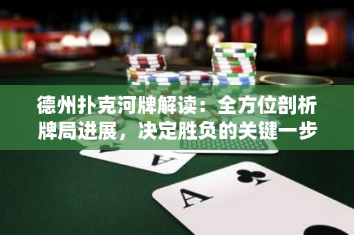德州扑克河牌解读：全方位剖析牌局进展，决定胜负的关键一步