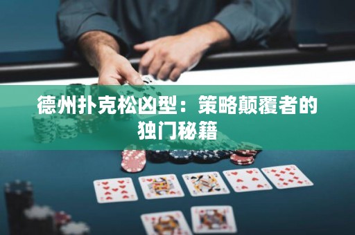 德州扑克松凶型：策略颠覆者的独门秘籍