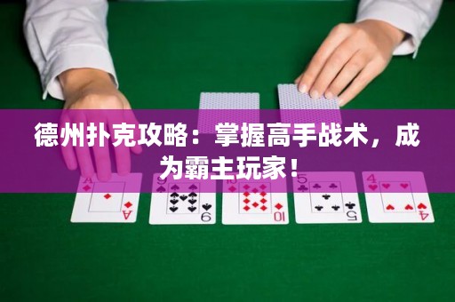 德州扑克攻略：掌握高手战术，成为霸主玩家！