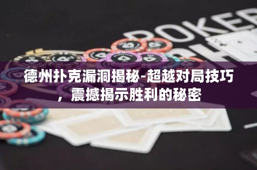 德州扑克漏洞揭秘-超越对局技巧，震撼揭示胜利的秘密