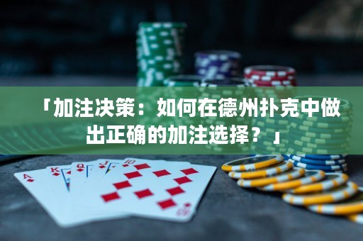 「加注决策：如何在德州扑克中做出正确的加注选择？」