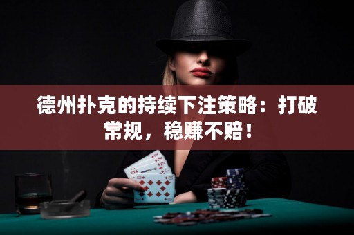 德州扑克的持续下注策略：打破常规，稳赚不赔！