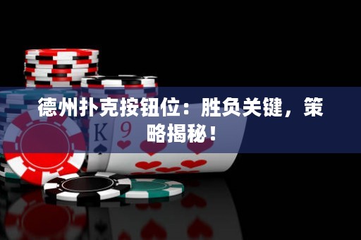 德州扑克按钮位：胜负关键，策略揭秘！