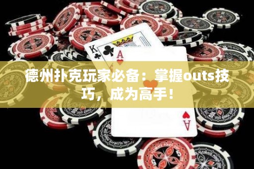 德州扑克玩家必备：掌握outs技巧，成为高手！