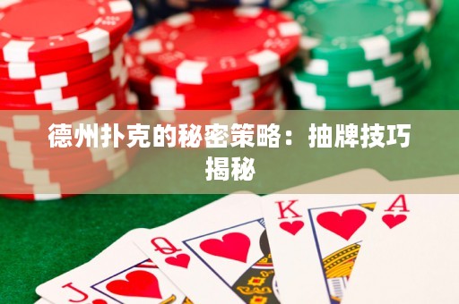德州扑克的秘密策略：抽牌技巧揭秘