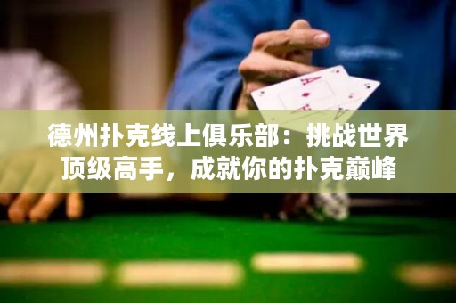 德州扑克线上俱乐部：挑战世界顶级高手，成就你的扑克巅峰