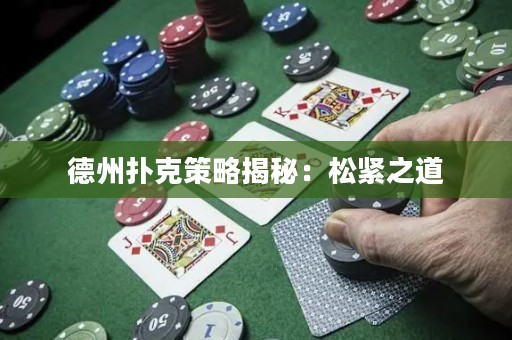 德州扑克策略揭秘：松紧之道