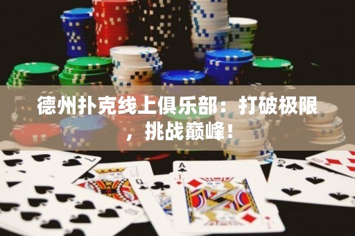 德州扑克线上俱乐部：打破极限，挑战巅峰！