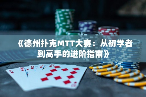 《德州扑克MTT大赛：从初学者到高手的进阶指南》