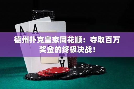 德州扑克皇家同花顺：夺取百万奖金的终极决战！