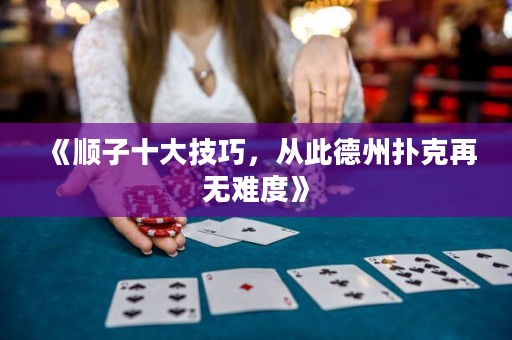 《顺子十大技巧，从此德州扑克再无难度》