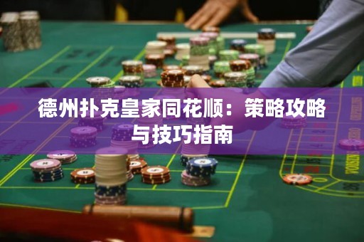 德州扑克皇家同花顺：策略攻略与技巧指南