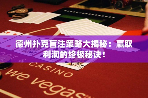 德州扑克盲注策略大揭秘：赢取利润的终极秘诀！