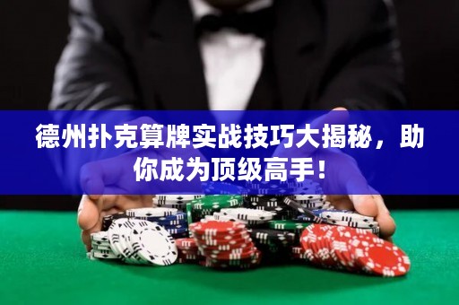 德州扑克算牌实战技巧大揭秘，助你成为顶级高手！