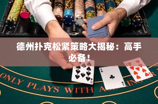 德州扑克松紧策略大揭秘：高手必备！