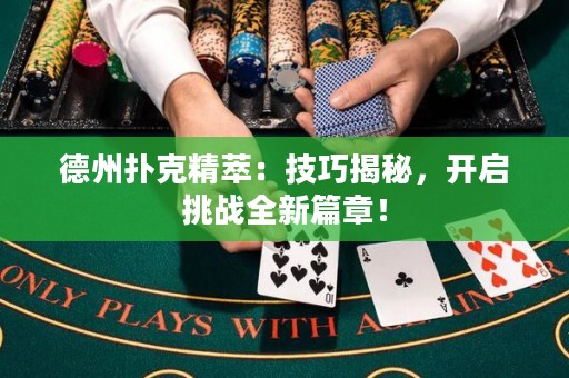德州扑克精萃：技巧揭秘，开启挑战全新篇章！