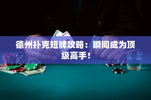 德州扑克短牌攻略：瞬间成为顶级高手！