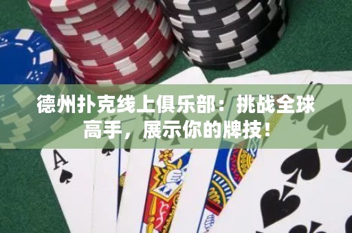 德州扑克线上俱乐部：挑战全球高手，展示你的牌技！