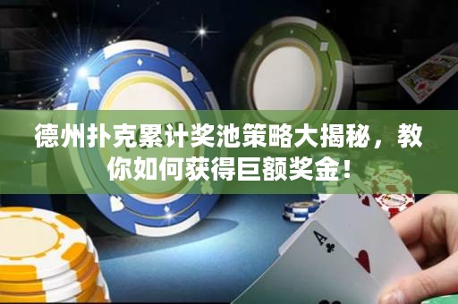 德州扑克累计奖池策略大揭秘，教你如何获得巨额奖金！