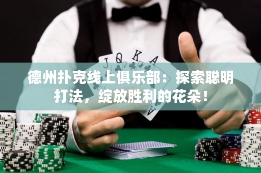 德州扑克线上俱乐部：探索聪明打法，绽放胜利的花朵！
