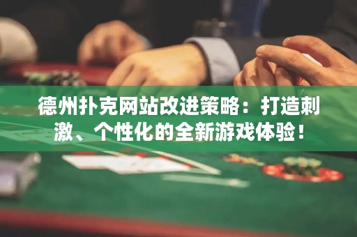 德州扑克网站改进策略：打造刺激、个性化的全新游戏体验！