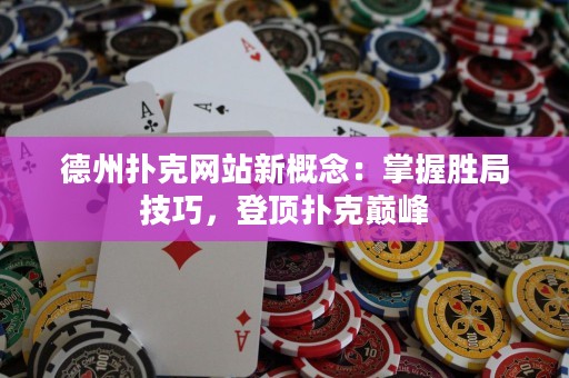 德州扑克网站新概念：掌握胜局技巧，登顶扑克巅峰