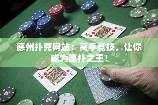 德州扑克网站：高手竞技，让你成为德扑之王！