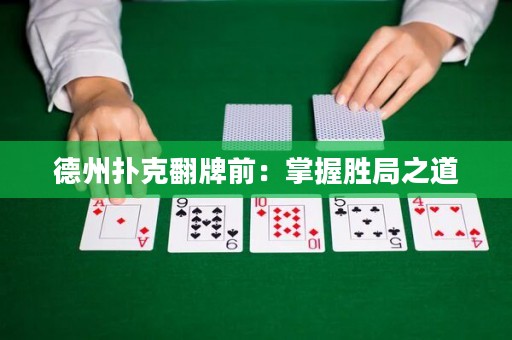 德州扑克翻牌前：掌握胜局之道