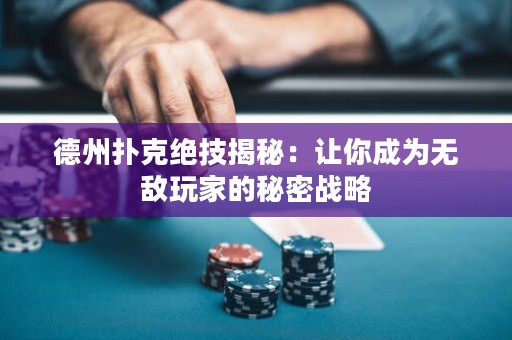 德州扑克绝技揭秘：让你成为无敌玩家的秘密战略