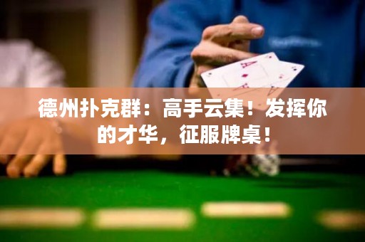 德州扑克群：高手云集！发挥你的才华，征服牌桌！
