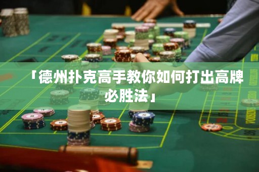 「德州扑克高手教你如何打出高牌必胜法」