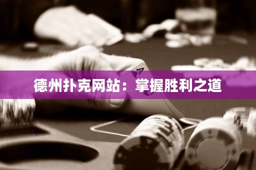 德州扑克网站：掌握胜利之道