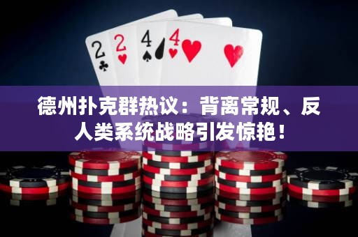 德州扑克群热议：背离常规、反人类系统战略引发惊艳！