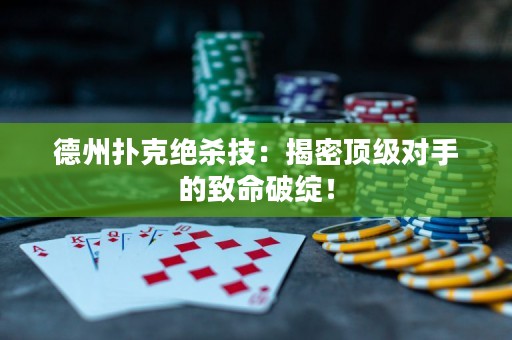 德州扑克绝杀技：揭密顶级对手的致命破绽！