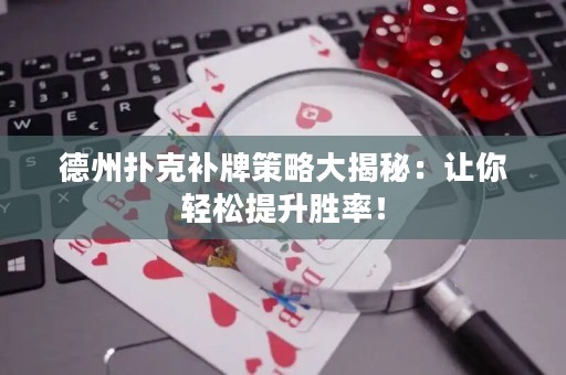 德州扑克补牌策略大揭秘：让你轻松提升胜率！