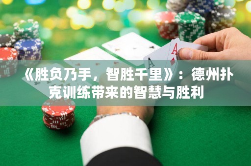 《胜负乃手，智胜千里》：德州扑克训练带来的智慧与胜利