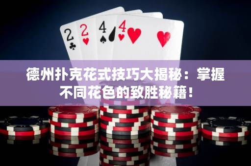 德州扑克花式技巧大揭秘：掌握不同花色的致胜秘籍！