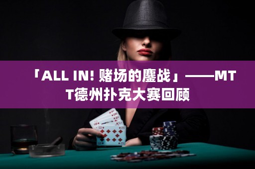 「ALL IN! 赌场的鏖战」——MTT德州扑克大赛回顾