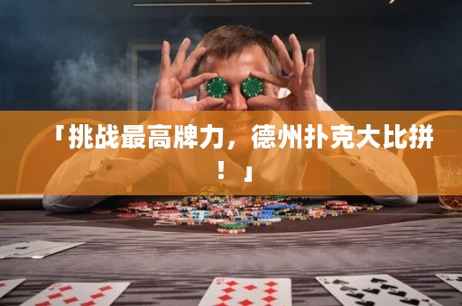 「挑战最高牌力，德州扑克大比拼！」