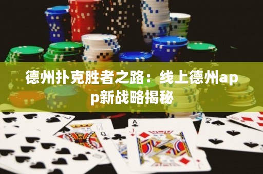德州扑克胜者之路：线上德州app新战略揭秘