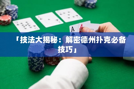 「技法大揭秘：解密德州扑克必备技巧」