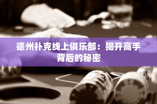 德州扑克线上俱乐部：揭开高手背后的秘密