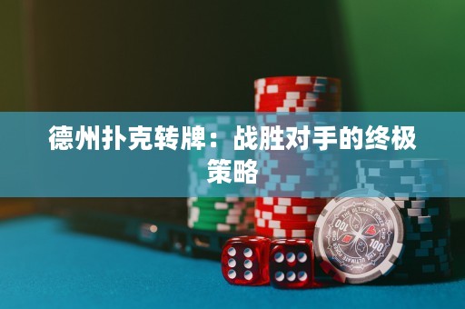 德州扑克转牌：战胜对手的终极策略