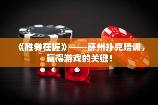 《胜券在握》——德州扑克培训，赢得游戏的关键！