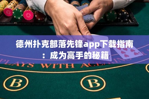 德州扑克部落先锋app下载指南：成为高手的秘籍