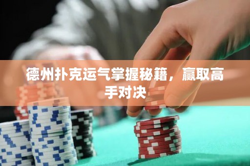 德州扑克运气掌握秘籍，赢取高手对决