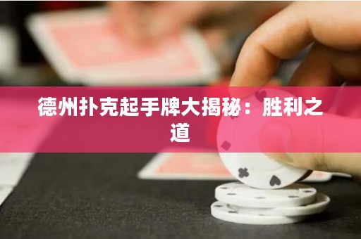 德州扑克起手牌大揭秘：胜利之道