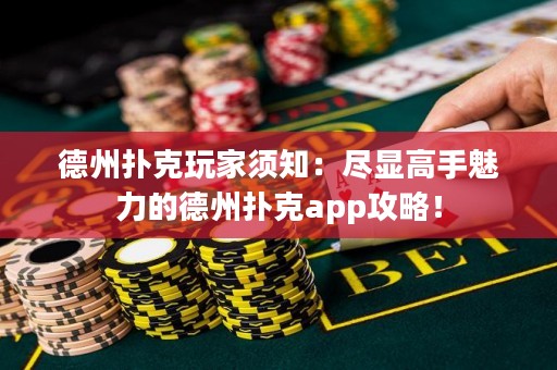 德州扑克玩家须知：尽显高手魅力的德州扑克app攻略！